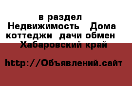  в раздел : Недвижимость » Дома, коттеджи, дачи обмен . Хабаровский край